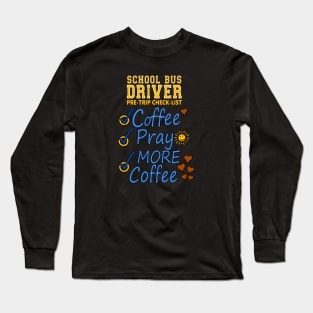 School Bus Driver Pre-check List - Coffee - Pray - MORE COFFEE Long Sleeve T-Shirt